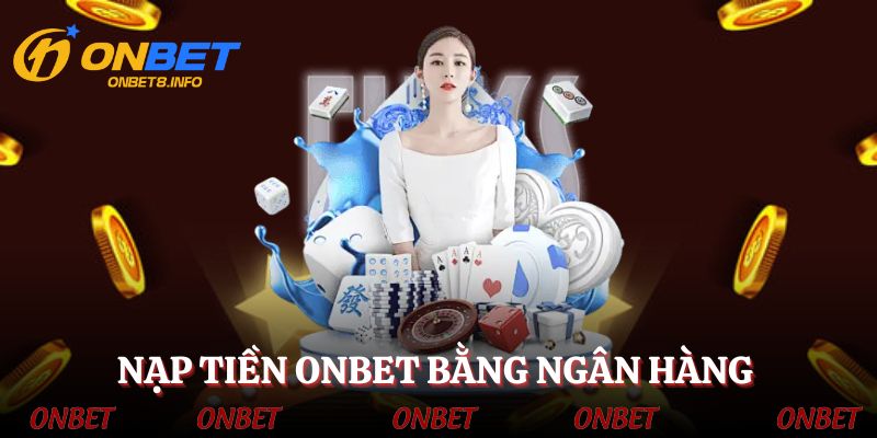 Nạp tiền ONBET với ngân hàng siêu nhanh