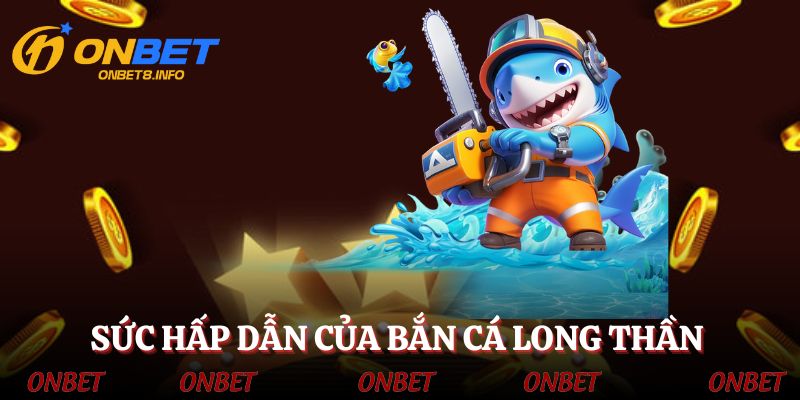 Sức hấp dẫn của game bắn cá Thần Long