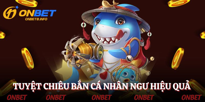 Tuyệt chiêu bắn cá nhân ngư siêu hiệu quả